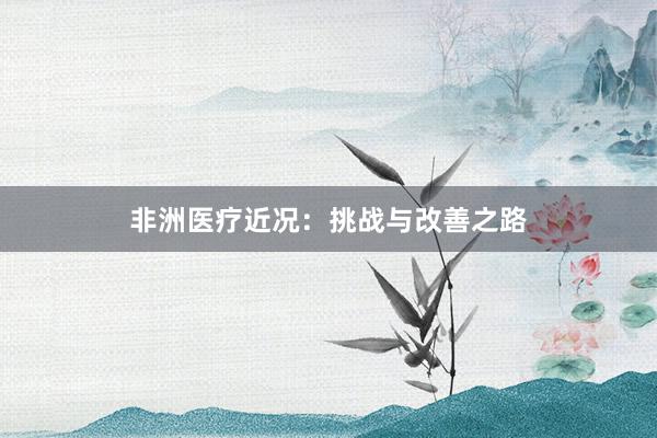 非洲医疗近况：挑战与改善之路